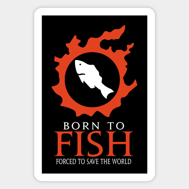 Born to Fish Forced to save the world Magnet by Asiadesign